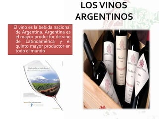 LOSVINOS
ARGENTINOS
El vino es la bebida nacional
de Argentina. Argentina es
el mayor productor de vino
de Latinoamérica y el
quinto mayor productor en
todo el mundo
 