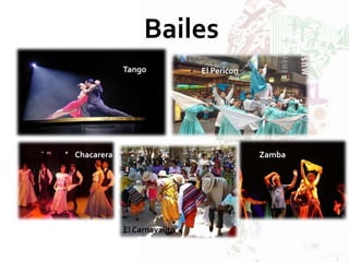 Bailes
Tango
Chacarera
El Pericon
El Carnavalito
Zamba
 