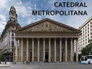 LA CATEDRAL METROPOLITANA
CATEDRAL
METROPOLITANA
 