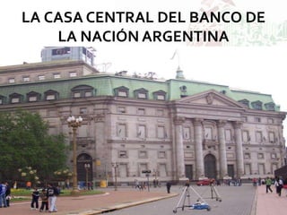 LA CASA CENTRAL DEL BANCO DE
LA NACIÓN ARGENTINA
 