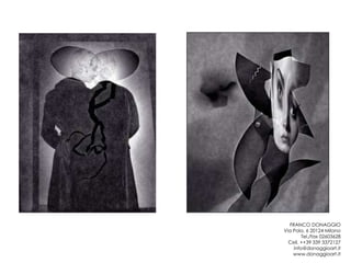 FRANCO DONAGGIO
Via Pola, 6 20124 Milano
        Tel./fax 02603628
  Cell. ++39 339 3372127
    info@donaggioart.it
    www.donaggioart.it
 