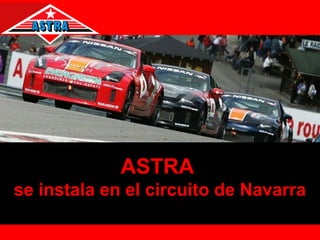 ASTRA
se instala en el circuito de Navarra

 