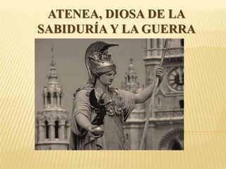 ATENEA, DIOSA DE LA
SABIDURÍA Y LA GUERRA
 