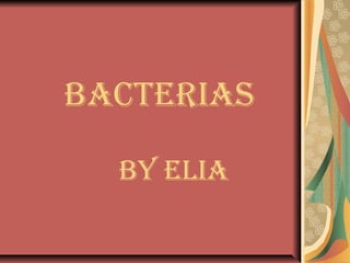 BACTERIAS
BY ELIA
 