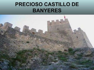 PRECIOSO CASTILLO DE
BANYERES
 