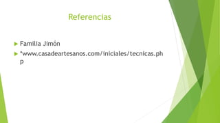 Referencias
 Familia Jimón
 *www.casadeartesanos.com/iniciales/tecnicas.ph
p
 