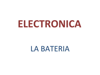 ELECTRONICA
LA BATERIA
 