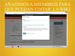 AÑADIMOS A MIEMBROS PARA
QUE PUEDAN EDITAR LA WIKI
 