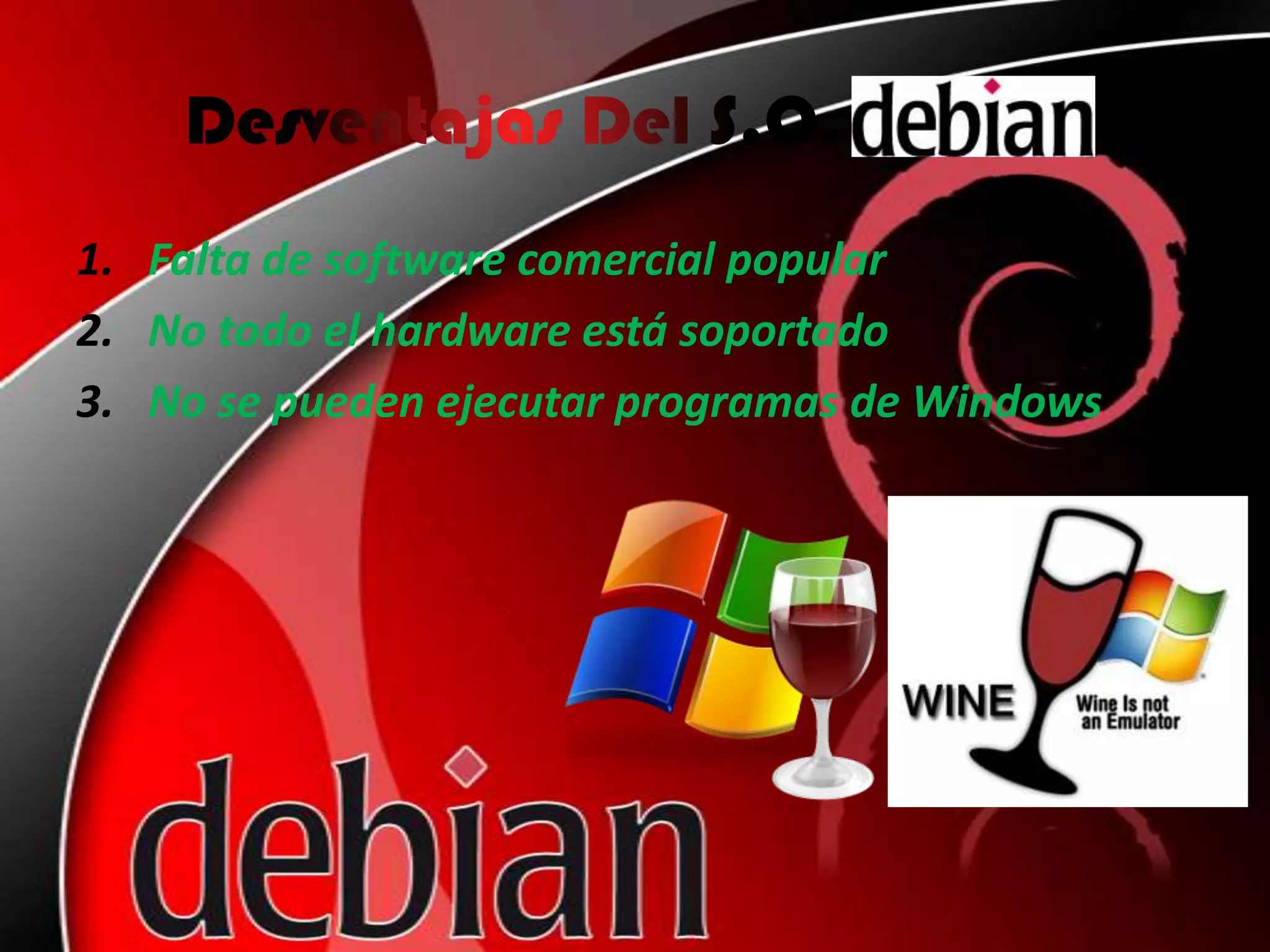 1. Falta de software comercial popular
2. No todo el hardware está soportado
3. No se pueden ejecutar programas de Windows
 