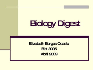 Biology Digest Elizabeth Borges Ocasio Biol 3095 Abril 2009 