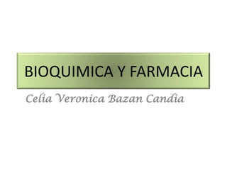 BIOQUIMICA Y FARMACIA
Celia Veronica Bazan Candia
 