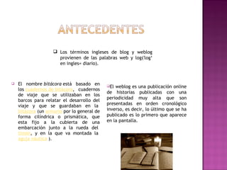  Los términos ingleses de blog y weblog
                      provienen de las palabras web y log('log‘
                 ...