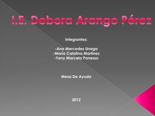 Integrantes:

 -Ana Mercedes Urrego
-María Catalina Martínez
 -Yeny Marcela Panesso



    Mesa De Ayuda




         2012
 