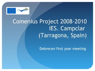 Comenius Project 2008-2010
IES. Campclar
(Tarragona, Spain)
Debrecen first year meeting
 