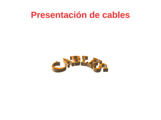 Presentación de cables
 