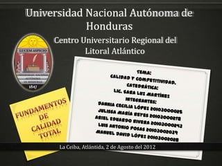 Universidad Nacional Autónoma de
            Honduras
     Centro Universitario Regional del
             Litoral Atlántico




      La Ceiba, Atlántida, 2 de Agosto del 2012
 