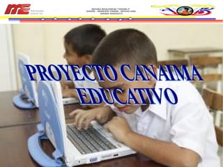 PROYECTO CANAIMA  EDUCATIVO 