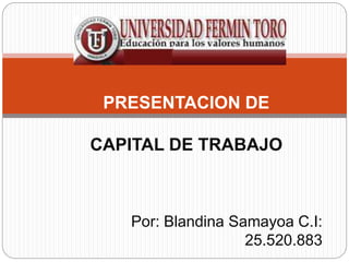 Por: Blandina Samayoa C.I:
25.520.883
PRESENTACION DE
CAPITAL DE TRABAJO
 