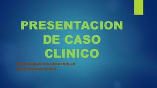 PRESENTACION
DE CASO
CLINICO
MR:JHOSELIN AYLLON REVOLLO
ROTE NEONATOLOGIA
 
