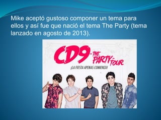 Mike aceptó gustoso componer un tema para
ellos y así fue que nació el tema The Party (tema
lanzado en agosto de 2013).
 