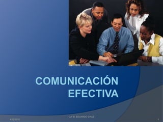 Comunicación efectiva 4/12/2010 1 Q.F.B. EDUARDO CRUZ 