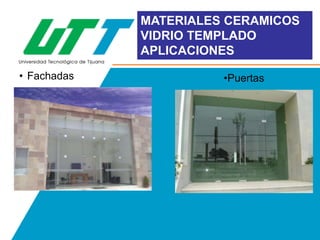 MATERIALES CERAMICOS
VIDRIO TEMPLADO
APLICACIONES
• Fachadas

•Puertas

 