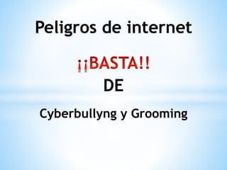 Peligros de internet 
DE 
Cyberbullyng y Grooming 
 