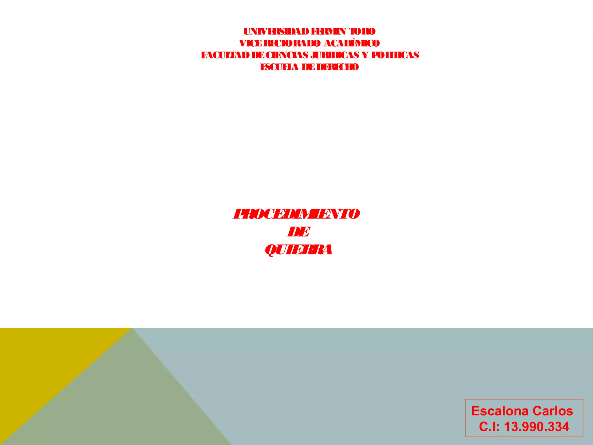 UNIVERSIDADFERMIN TORO
VICERECTORADO ACADÈMICO
FACULTADDECIENCIAS JURIDICAS Y POLITICAS
ESCUELA DEDERECHO
Escalona Carlos
C.I: 13.990.334
PROCEDIMIENTO
DE
QUIEBRA