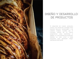 El desarrollo de nuevos productos
implica una interacción compleja entre
factores técnicos, comerciales y de
carácter creativo. Guiados por el
concepto central de su marca
proponemos crear, diversiﬁcar o
adaptar su menú/cartera de productos
dándole un valor único a cada
propuesta para garantizar mayor
satisfacción del cliente.
Diseño y desarrollo
de productos
 