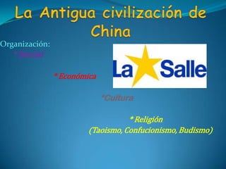 Organización:
   * Social

                * Económica

                              *Cultura

                                    * Religión
                         (Taoismo, Confucionismo, Budismo)
 