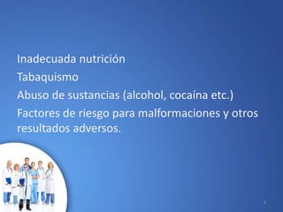 Inadecuada nutrición
Tabaquismo
Abuso de sustancias (alcohol, cocaína etc.)
Factores de riesgo para malformaciones y otros
resultados adversos.
10/02/2017 8
 