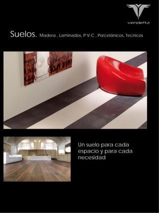 • Suelos.   Madera , Laminados, P.V.C , Porcelánicos, Tecnicos




                              Un suelo para cada
                              espacio y para cada
                              necesidad
 