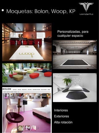 • Moquetas: Bolon, Woop, KP

                     Personalizadas, para
                     cualquier espacio




                   Interiores
                   Exteriores
                   Alta rotación
 