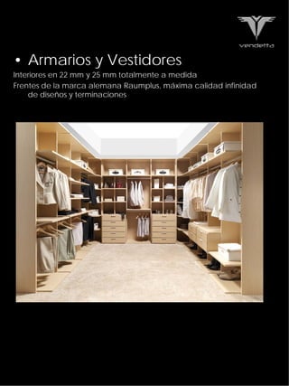 • Armarios y Vestidores
Interiores en 22 mm y 25 mm totalmente a medida
Frentes de la marca alemana Raumplus, máxima calidad infinidad
    de diseños y terminaciones
 