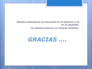 GRACIAS ….
Nuestra recompensa se encuentra en el esfuerzo y no
en el resultado.
Un esfuerzo total es un victoria completa.
 