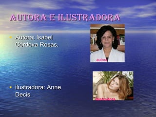AutorA e ilustrAdorA
• Autora: Isabel

Córdova Rosas.
autora

• ilustradora: Anne
Decis

ilustradora

 