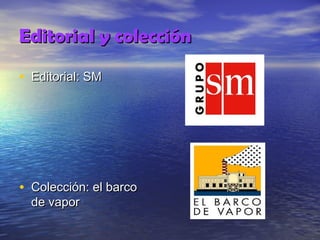 Editorial y colección
• Editorial: SM

• Colección: el barco
de vapor

 