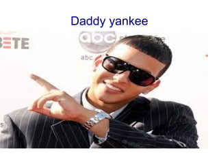 Daddy yankee
 