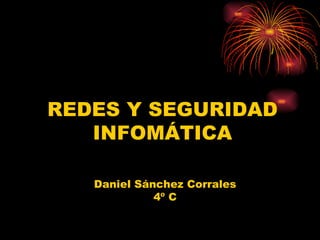 REDES Y SEGURIDAD INFOMÁTICA Daniel Sánchez Corrales 4º C 