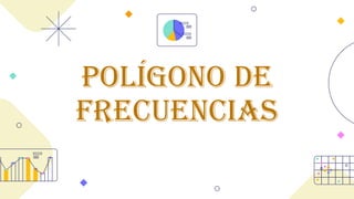 POLÍGONO DE
FRECUENCIAS
 