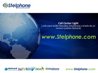 Call Center Light
( solo para recibir llamadas simultaneas a través de un
                numero publico Stelcard)
 