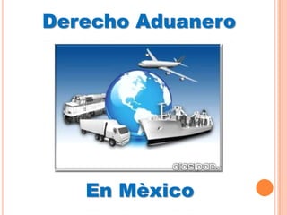 Derecho Aduanero En Mèxico 