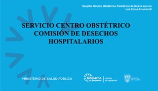 SERVICIO CENTRO OBSTÉTRICO
COMISIÓN DE DESECHOS
HOSPITALARIOS
Hospital Gineco Obstétrico Pediátrico de Nueva Aurora
Luz Elena Arismendi
 