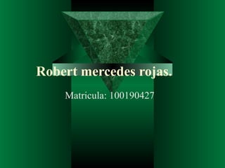 Robert mercedes rojas.
    Matricula: 100190427
 