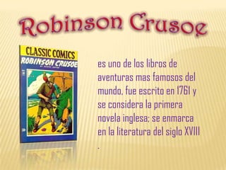 es uno de los libros de
aventuras mas famosos del
mundo, fue escrito en 1761 y
se considera la primera
novela inglesa; se ...
