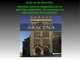 Gruta de las Maravillas. Hermosa cueva de estalactitas con un gran lago subterráneo. Se encuentra a la misma entrada de la población. 