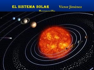 EL SISTEMA SOLAREL SISTEMA SOLAR Víctor JiménezVíctor Jiménez
BonnevilleBonneville
 