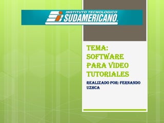 TEMA:
Software
para video
tutoriales
REALIZADO POR: FERNANDO
UZHCA
 