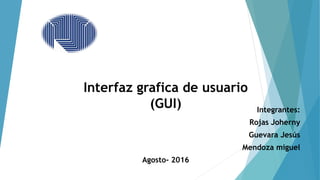 Integrantes:
Rojas Joherny
Guevara Jesús
Mendoza miguel
Agosto- 2016
Interfaz grafica de usuario
(GUI)
 