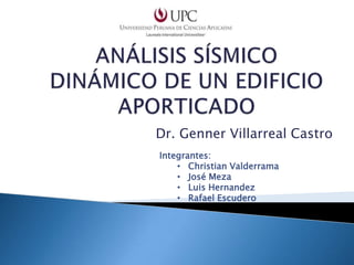 Dr. Genner Villarreal Castro 
Integrantes: 
• Christian Valderrama 
• José Meza 
• Luis Hernandez 
• Rafael Escudero 
 